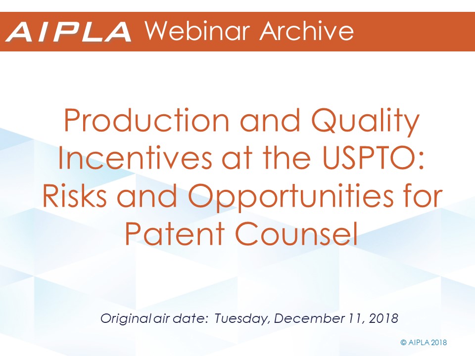 Webinar Archive - 12/11/18 - Production and Quality Incentives at the USPTO: Risks and Opportunities for Patent Counsel